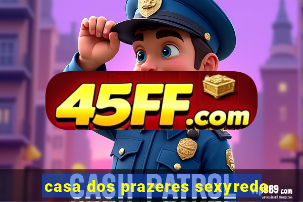 casa dos prazeres sexyrede